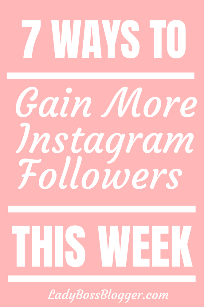 7 Ways To Gain More Instagram Followers This Week - Lady Boss Blogger