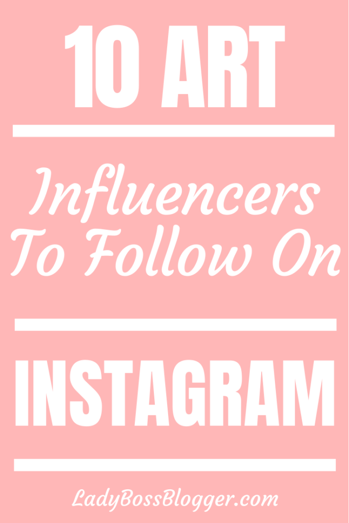 10 Art Influencers To Follow On Instagram - Lady Boss Blogger