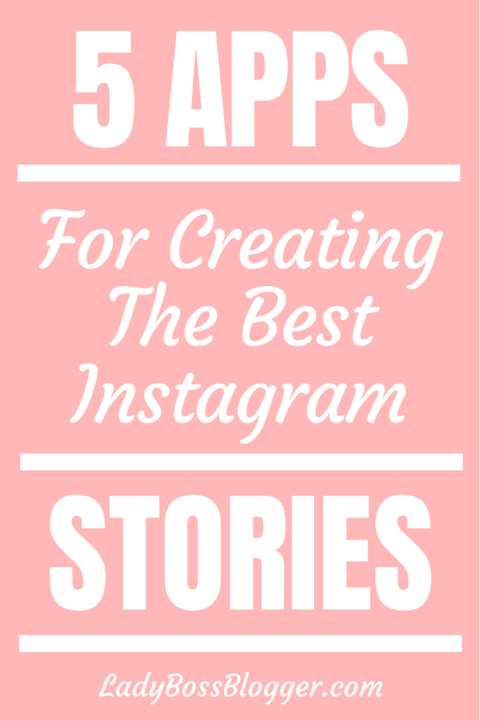 5 Apps For Creating The Best Instagram Stories - Lady Boss Blogger