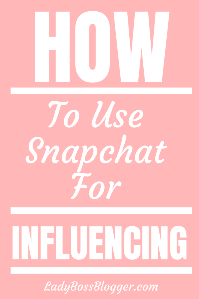 How To Use Snapchat For Influencing - Lady Boss Blogger