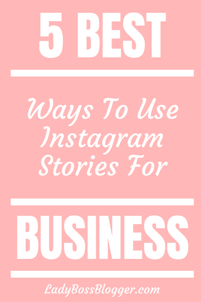 5 Best Ways To Use Instagram Stories For Business - Lady Boss Blogger